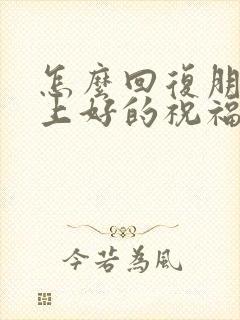 怎么回复朋友早上好的祝福语