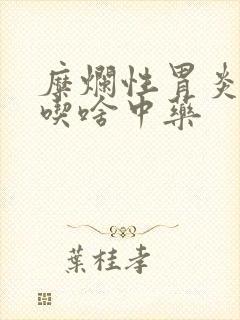 糜烂性胃炎胃热吃啥中药