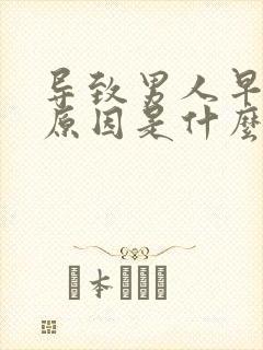 导致男人早射的原因是什么