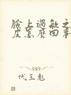 脸上过敏之后脱皮怎么回事