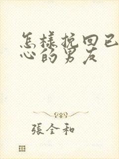 怎样挽回已经死心的男友