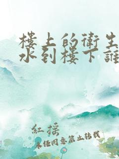 楼上的卫生间渗水到楼下谁负责