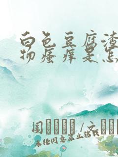 白色豆腐渣分泌物瘙痒是怎么回事