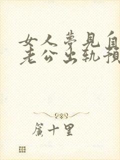 女人梦见自己的老公出轨预示着什么