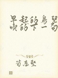 早起的鸟儿有虫吃的下一句是什么