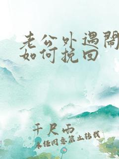 老公外遇闹离婚如何挽回