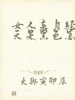 女人来月经第一天是黑色怎么回事