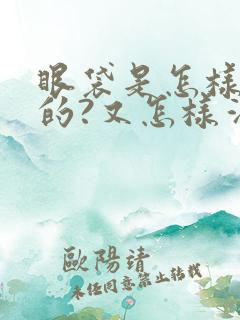 眼袋是怎样形成的?又怎样消除呢?