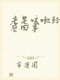 老是咳嗽干咳怎么回事