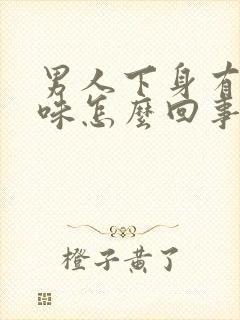 男人下身有尿骚味怎么回事