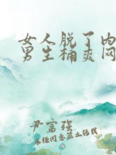 女人脱了内裤让男生桶爽网站