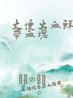 大便出血鲜红还带血块