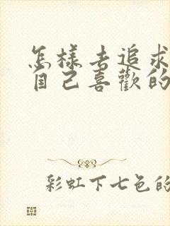 怎样去追求一个自己喜欢的女孩子