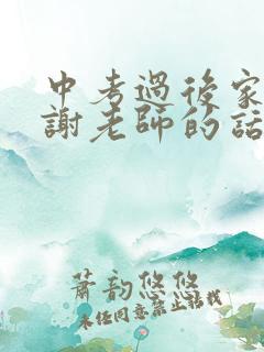 中考过后家长感谢老师的话简短