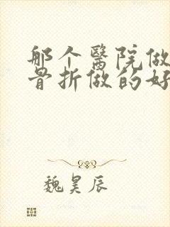 那个医院做胸椎骨折做的好