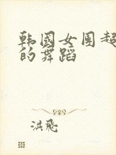 韩国女团超级辣的舞蹈