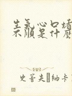 生气心口堵的气不顺是什么原因