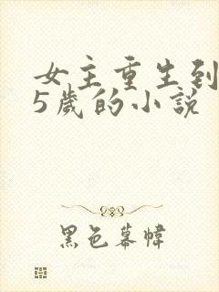 女主重生到自己5岁的小说