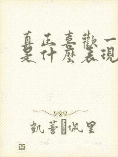 真正喜欢一个人是什么表现