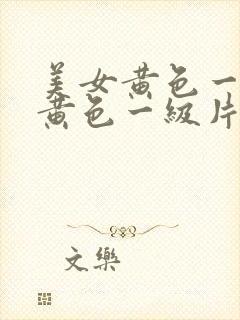 美女黄色一级片黄色一级片