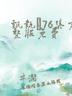 甄执�76集完整版免费