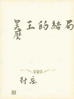 吴王的结局是什么