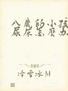 八岁的小孩天天尿床怎么办