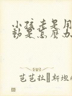 小孩老是用力爱动是怎么办