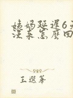 姨妈延迟6天还没来怎么回事