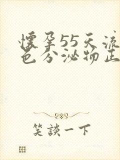 怀孕55天流褐色分泌物正常吗