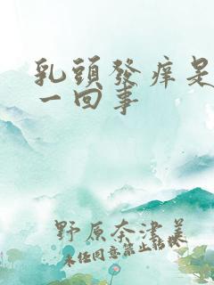 乳头发痒是怎么一回事