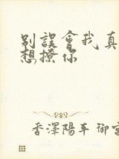 别误会我真的没想撩你