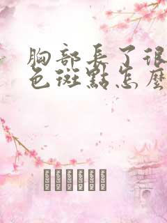 胸部长了很多白色斑点怎么办