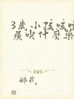 3岁小孩咳嗽有痰吃什么药