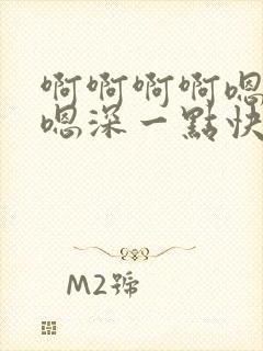 啊啊啊啊嗯嗯嗯嗯深一点快一点