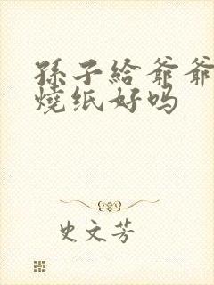 孙子给爷爷奶奶烧纸好吗