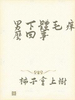 男下体毛痒是怎么回事