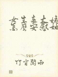 女生来大姨妈了怎么安慰她高情商