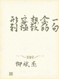 形容想念一个人到极致的句子