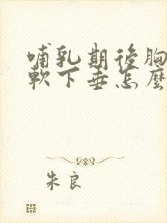 哺乳期后胸部松软下垂怎么改善