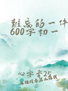 难忘的一件事,600字初一