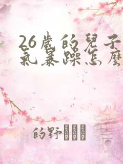 26岁的儿子脾气暴躁怎么办