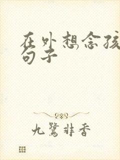 在外想念孩子的句子