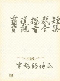 霸道总裁短剧免费观看全集完整版