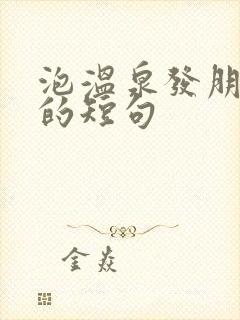 泡温泉发朋友圈的短句