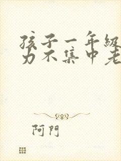 孩子一年级注意力不集中老走神