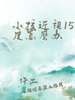 小孩近视150度怎么办