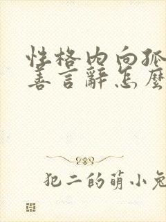 性格内向孤僻不善言辞怎么办