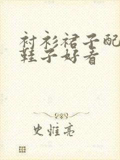 衬衫裙子配什么鞋子好看