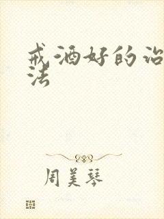 戒酒好的治疗办法